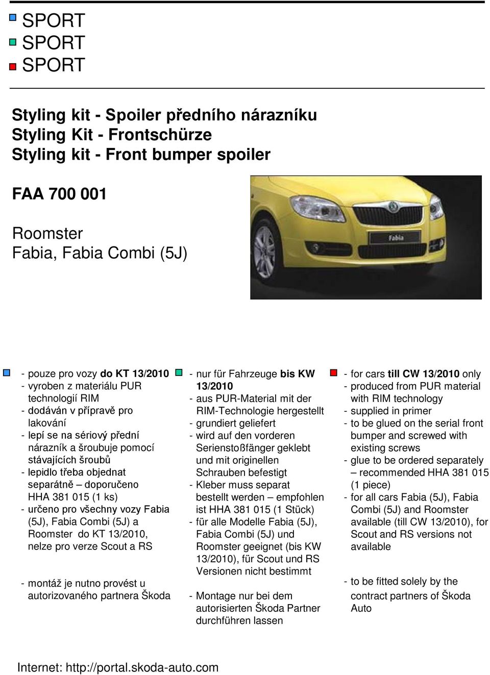 ks) - určeno pro všechny vozy Fabia (5J), Fabia Combi (5J) a Roomster do KT 13/2010, nelze pro verze Scout a RS - montáž je nutno provést u autorizovaného partnera Škoda - nur für Fahrzeuge bis KW
