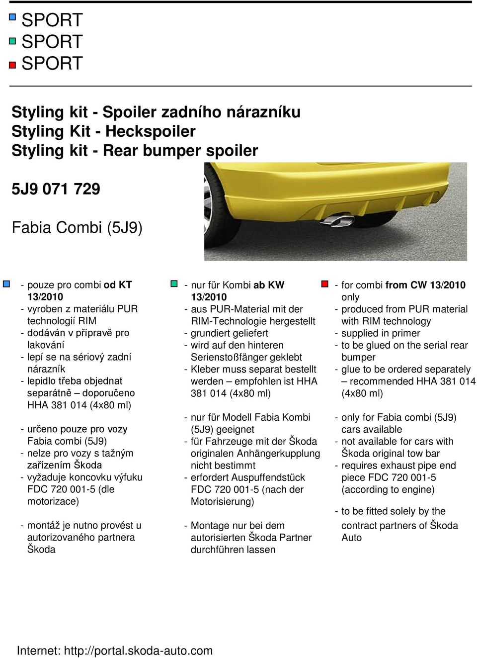vozy s tažným zařízením Škoda - vyžaduje koncovku výfuku FDC 720 001-5 (dle motorizace) - montáž je nutno provést u autorizovaného partnera Škoda - nur für Kombi ab KW 13/2010 - aus PUR-Material mit