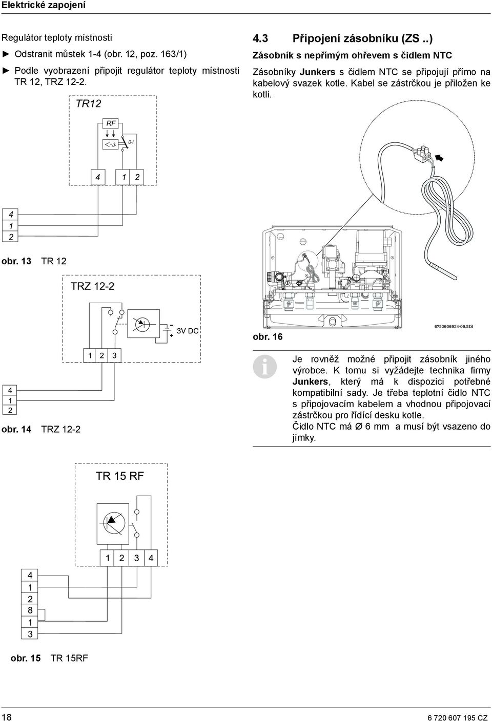 Kabel se zástrčkou je přiložen ke kotli. obr. 13 TR 12 obr. 16 obr. 14 TRZ 12-2 Je rovněž možné připojit zásobník jiného výrobce.