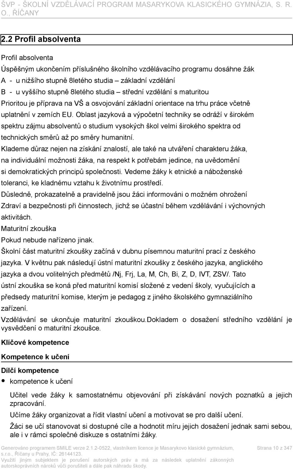 Oblast jazyková a výpočetní techniky se odráží v širokém spektru zájmu absolventů o studium vysokých škol velmi širokého spektra od technických směrů až po směry humanitní.