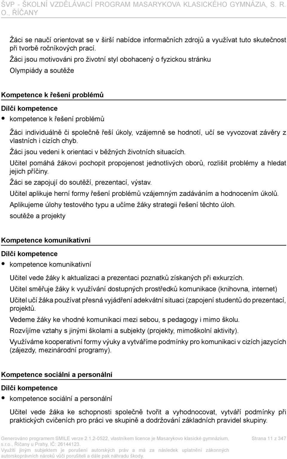 úkoly, vzájemně se hodnotí, učí se vyvozovat závěry z vlastních i cizích chyb. Žáci jsou vedeni k orientaci v běžných životních situacích.