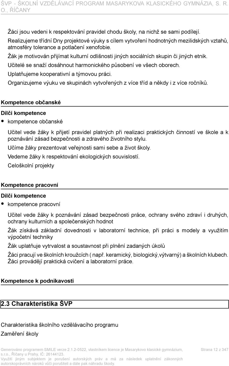 Žák je motivován přijímat kulturní odlišnosti jiných sociálních skupin či jiných etnik. Učitelé se snaží dosáhnout harmonického působení ve všech oborech. Uplatňujeme kooperativní a týmovou práci.