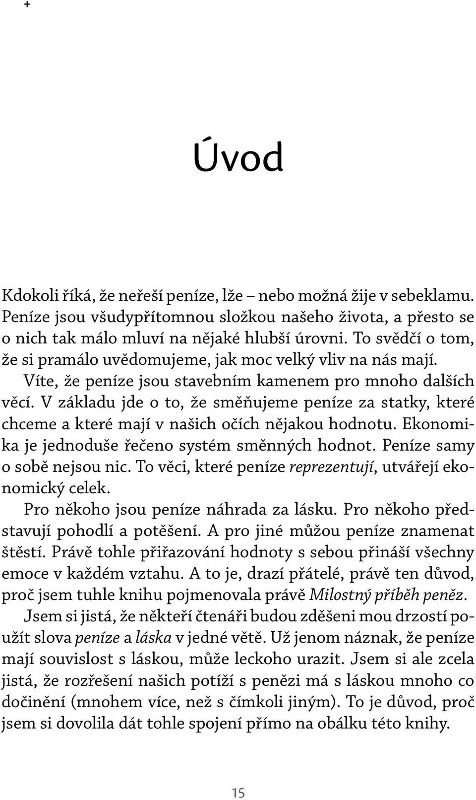 V základu jde o to, že směňujeme peníze za statky, které chceme a které mají v našich očích nějakou hodnotu. Ekonomika je jednoduše řečeno systém směnných hodnot. Peníze samy o sobě nejsou nic.