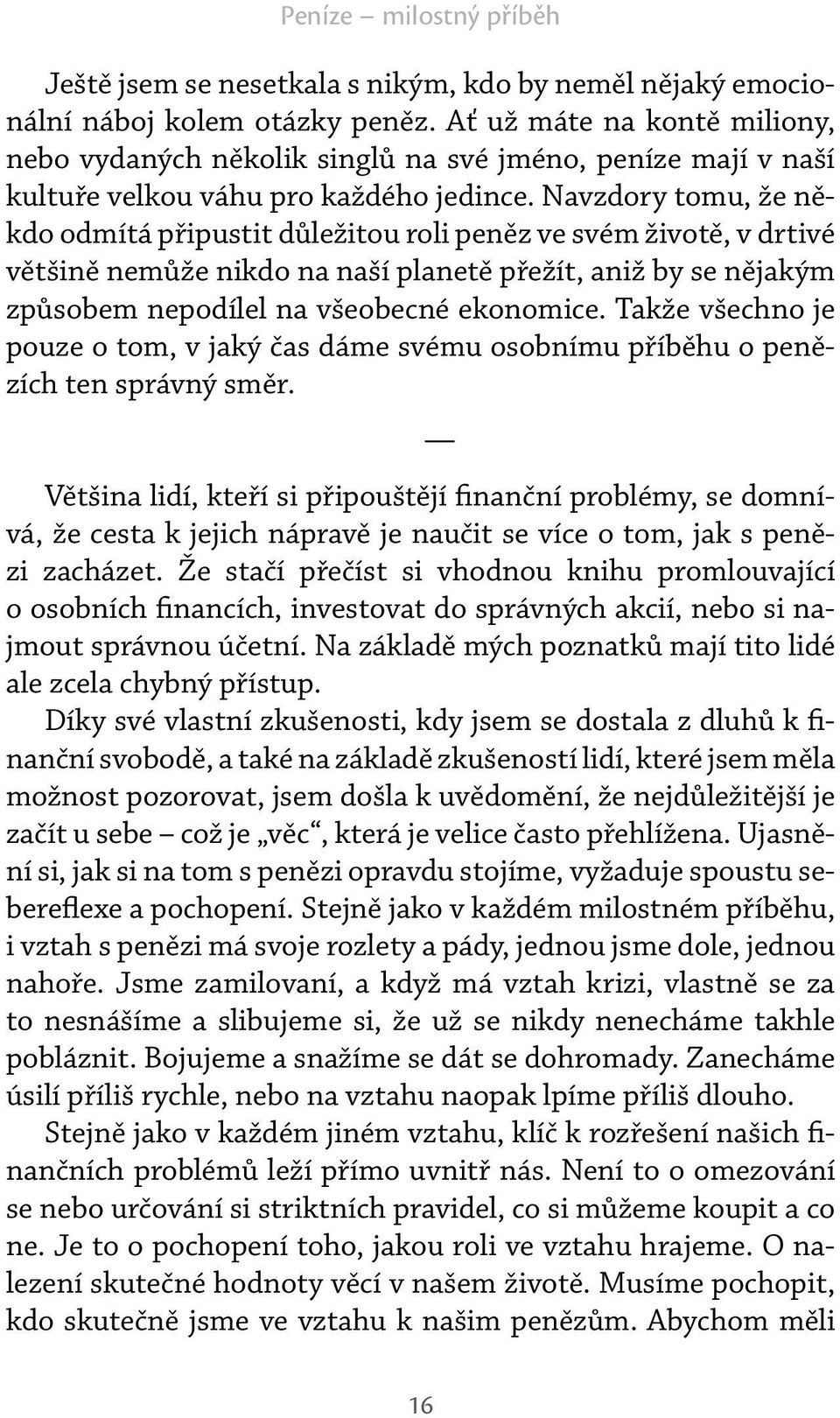 Navzdory tomu, že někdo odmítá připustit důležitou roli peněz ve svém životě, v drtivé většině nemůže nikdo na naší planetě přežít, aniž by se nějakým způsobem nepodílel na všeobecné ekonomice.