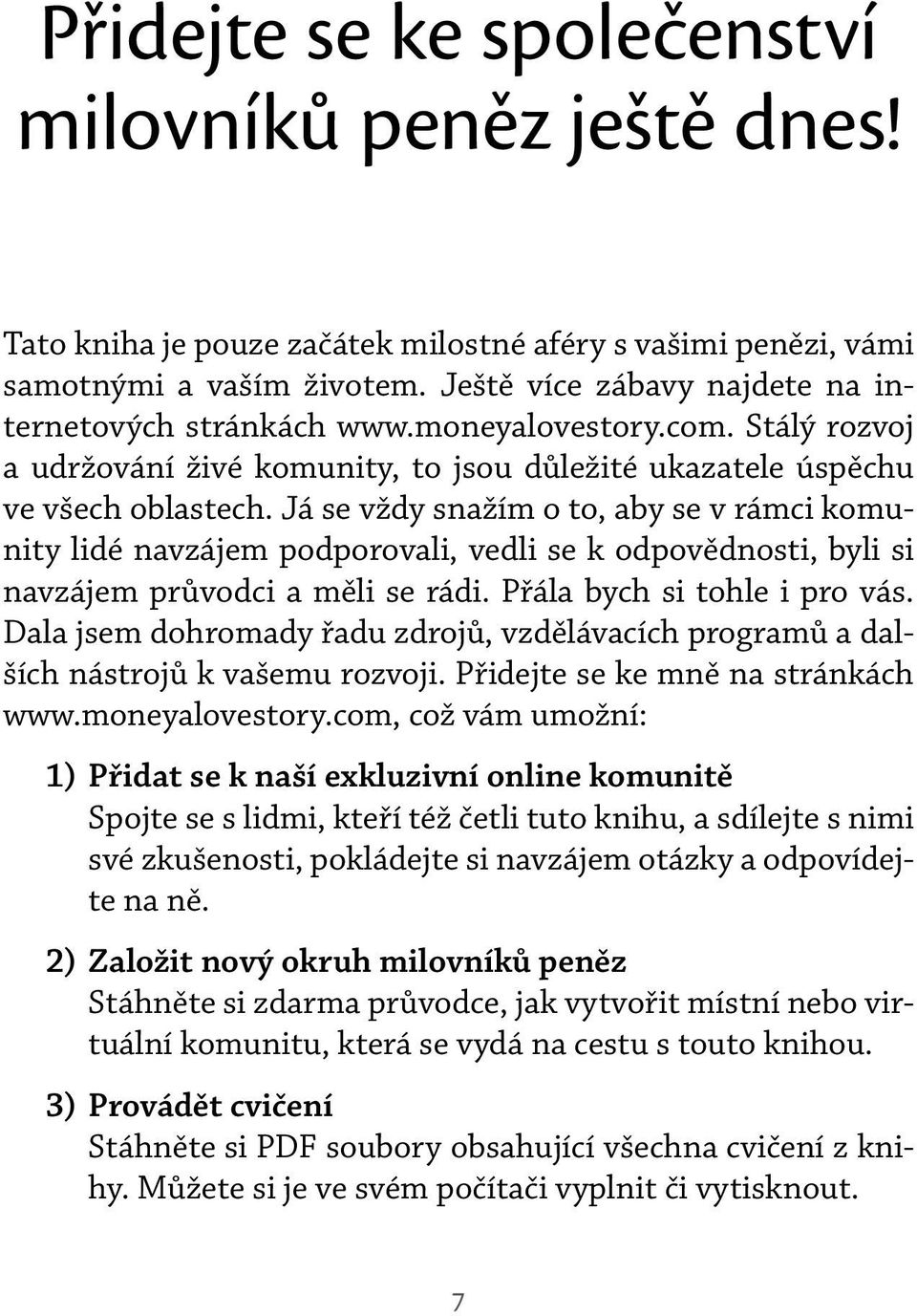 Já se vždy snažím o to, aby se v rámci komunity lidé navzájem podporovali, vedli se k odpovědnosti, byli si navzájem průvodci a měli se rádi. Přála bych si tohle i pro vás.