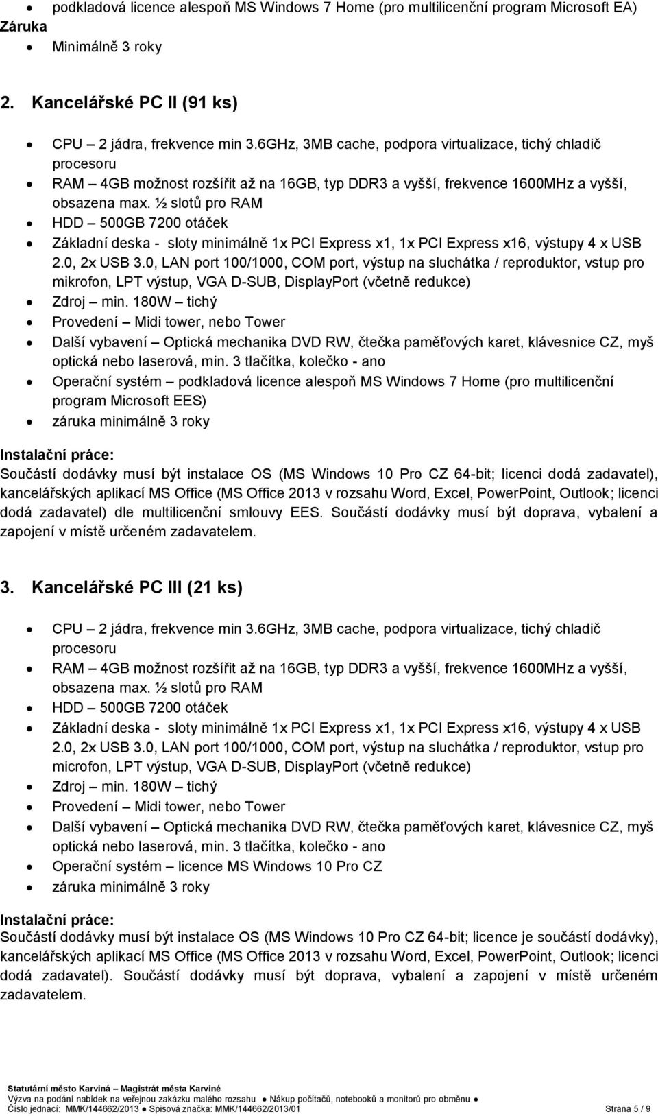 ½ slotů pro RAM HDD 500GB 7200 otáček Základní deska - sloty minimálně 1x PCI Express x1, 1x PCI Express x16, výstupy 4 x USB 2.0, 2x USB 3.