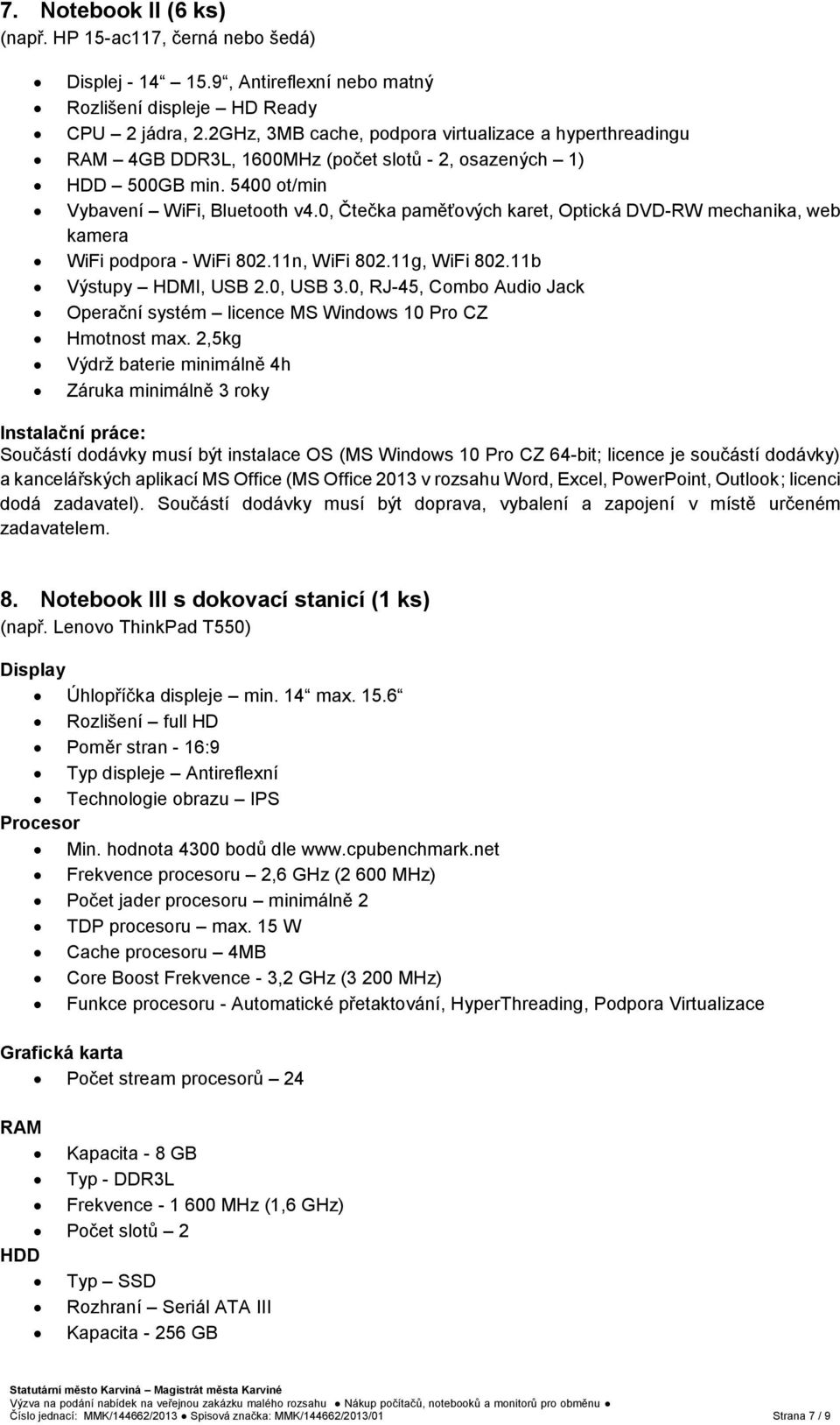 0, Čtečka paměťových karet, Optická DVD-RW mechanika, web kamera WiFi podpora - WiFi 802.11n, WiFi 802.11g, WiFi 802.11b Výstupy HDMI, USB 2.0, USB 3.