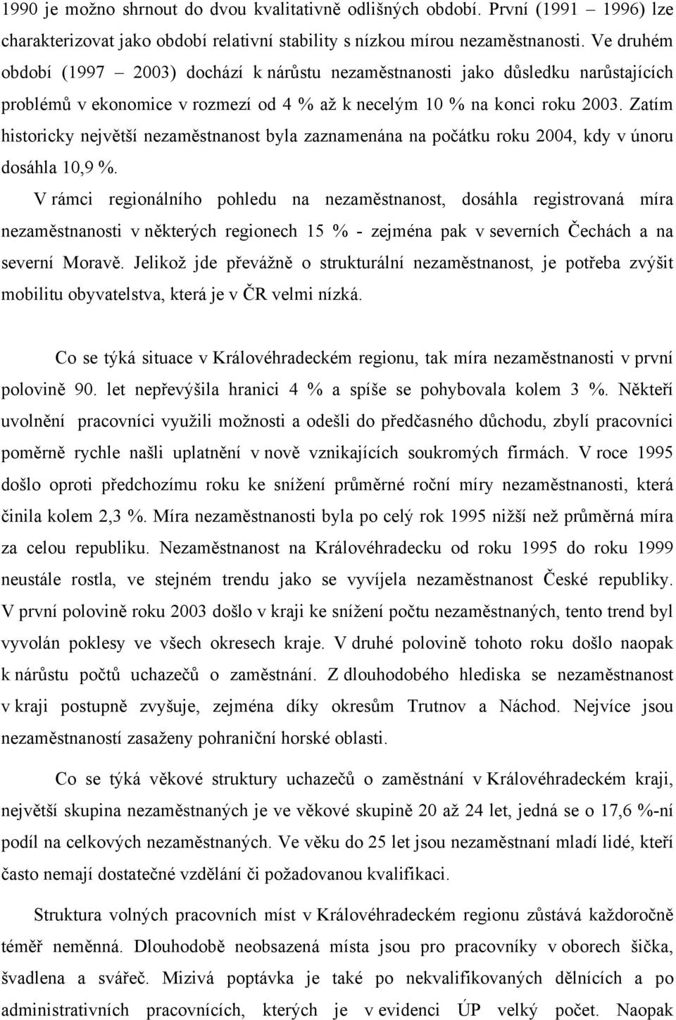 Zatím historicky největší nezaměstnanost byla zaznamenána na počátku roku 2004, kdy v únoru dosáhla 10,9 %.