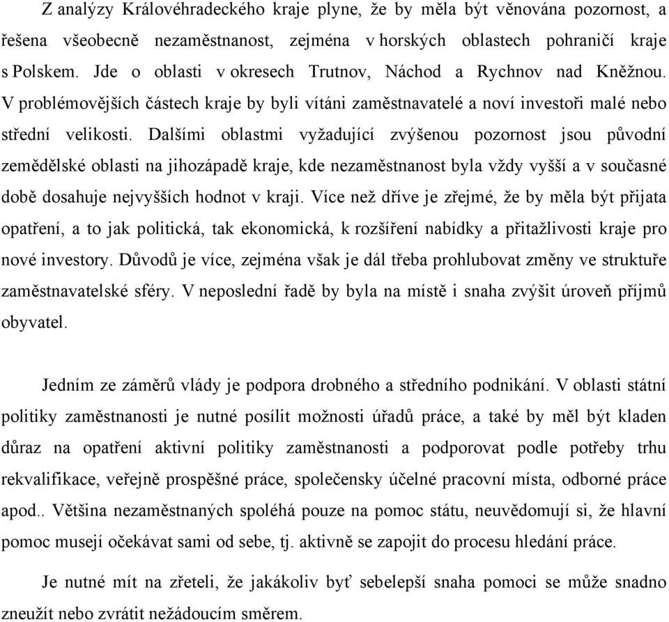 Dalšími oblastmi vyžadující zvýšenou pozornost jsou původní zemědělské oblasti na jihozápadě kraje, kde nezaměstnanost byla vždy vyšší a v současné době dosahuje nejvyšších hodnot v kraji.