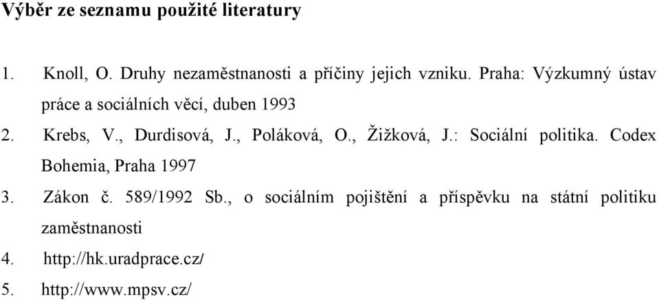 , Žižková, J.: Sociální politika. Codex Bohemia, Praha 1997 3. Zákon č. 589/1992 Sb.