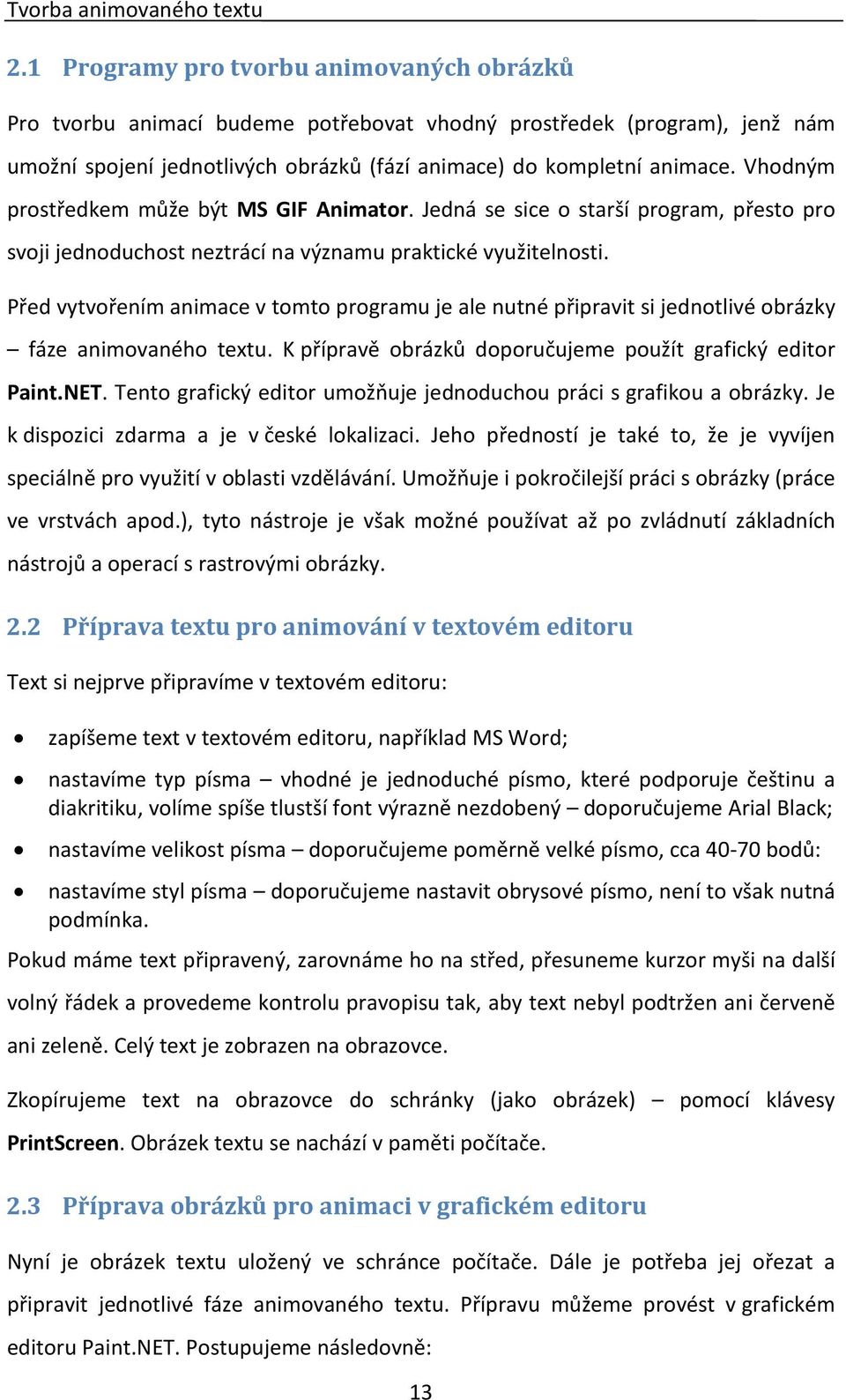 Vhodným prostředkem může být MS GIF Animator. Jedná se sice o starší program, přesto pro svoji jednoduchost neztrácí na významu praktické využitelnosti.