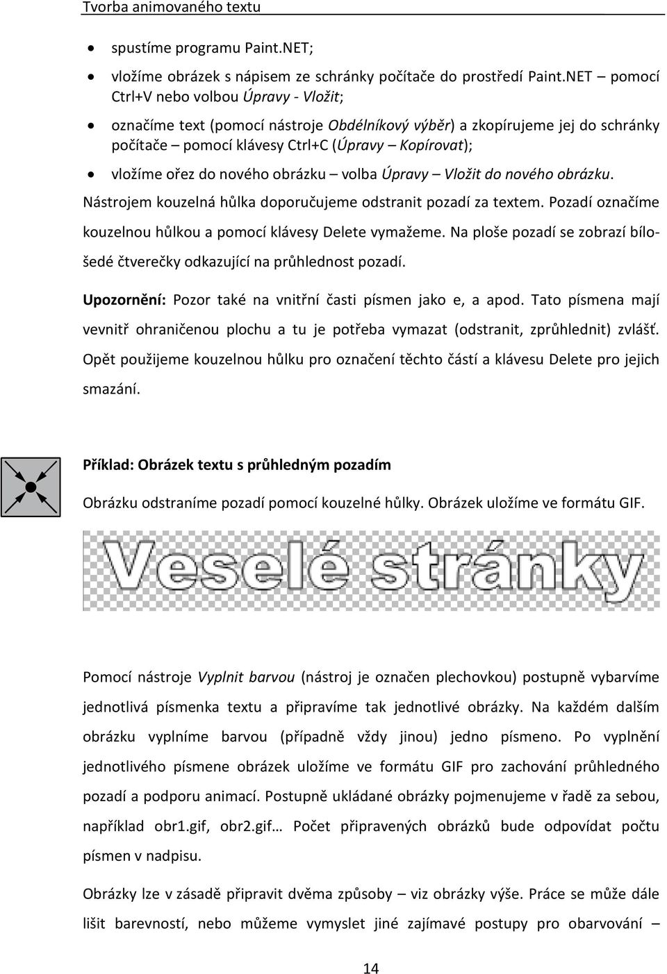 nového obrázku volba Úpravy Vložit do nového obrázku. Nástrojem kouzelná hůlka doporučujeme odstranit pozadí za textem. Pozadí označíme kouzelnou hůlkou a pomocí klávesy Delete vymažeme.