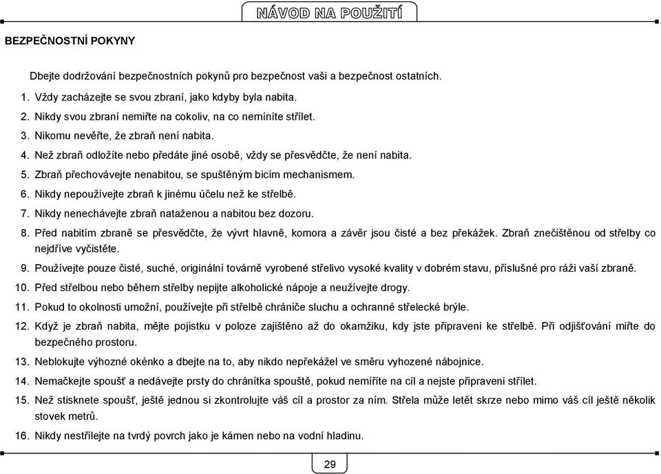 Zbraň přechovávejte nenabitou, se spuštěným bicím mechanismem. 6. Nikdy nepoužívejte zbraň k jinému účelu než ke střelbě. 7. Nikdy nenechávejte zbraň nataženou a nabitou bez dozoru. 8.