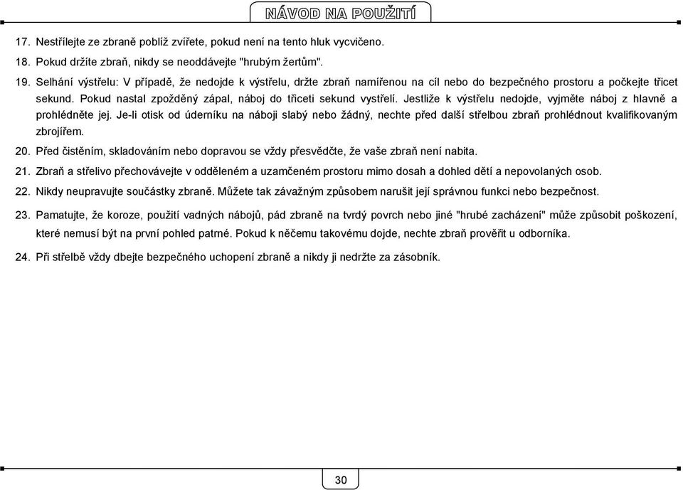 Jestliže k výstřelu nedojde, vyjměte náboj z hlavně a prohlédněte jej. Jeli otisk od úderníku na náboji slabý nebo žádný, nechte před další střelbou zbraň prohlédnout kvalifikovaným zbrojířem. 20.