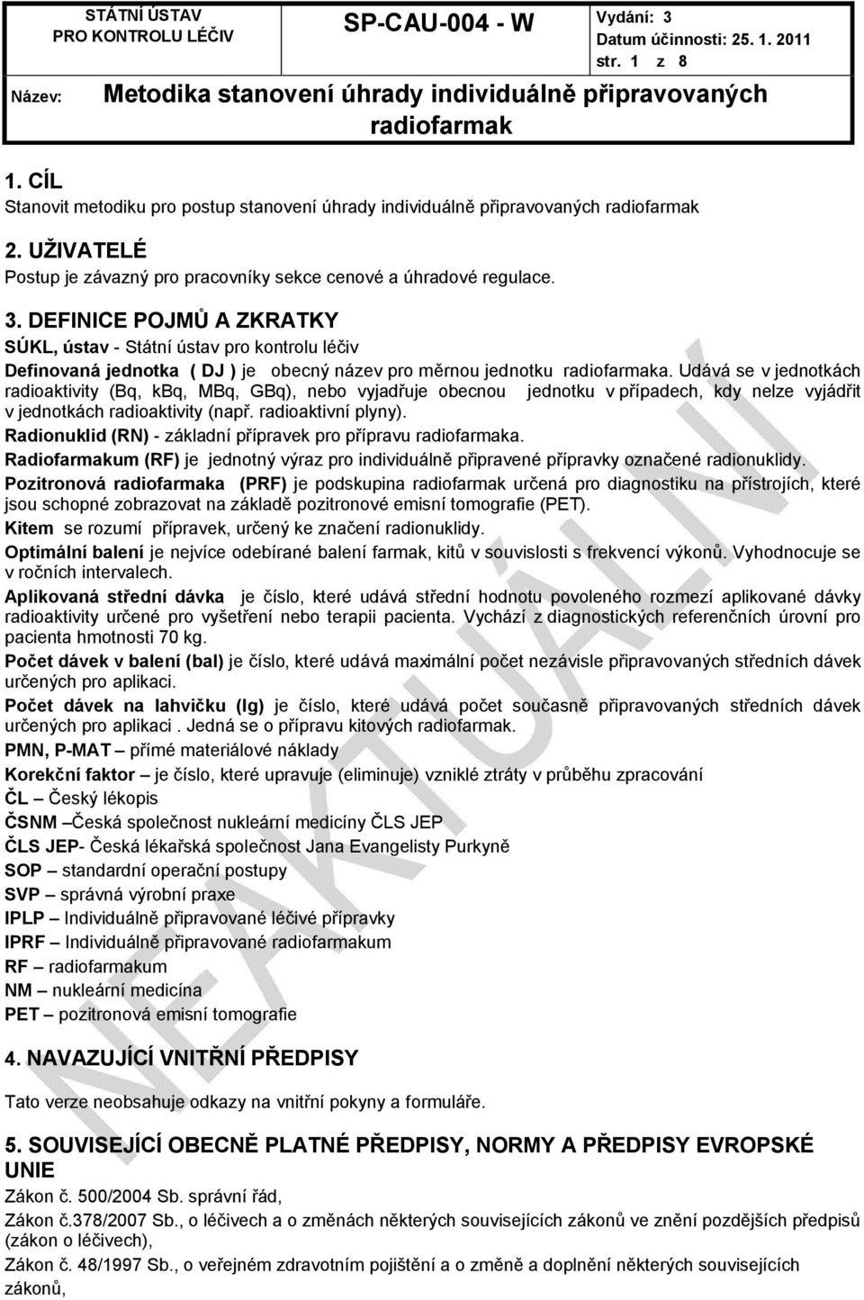 Udává se v jednotkách radioaktivity (Bq, kbq, MBq, GBq), nebo vyjadřuje obecnou jednotku v případech, kdy nelze vyjádřit v jednotkách radioaktivity (např. radioaktivní plyny).