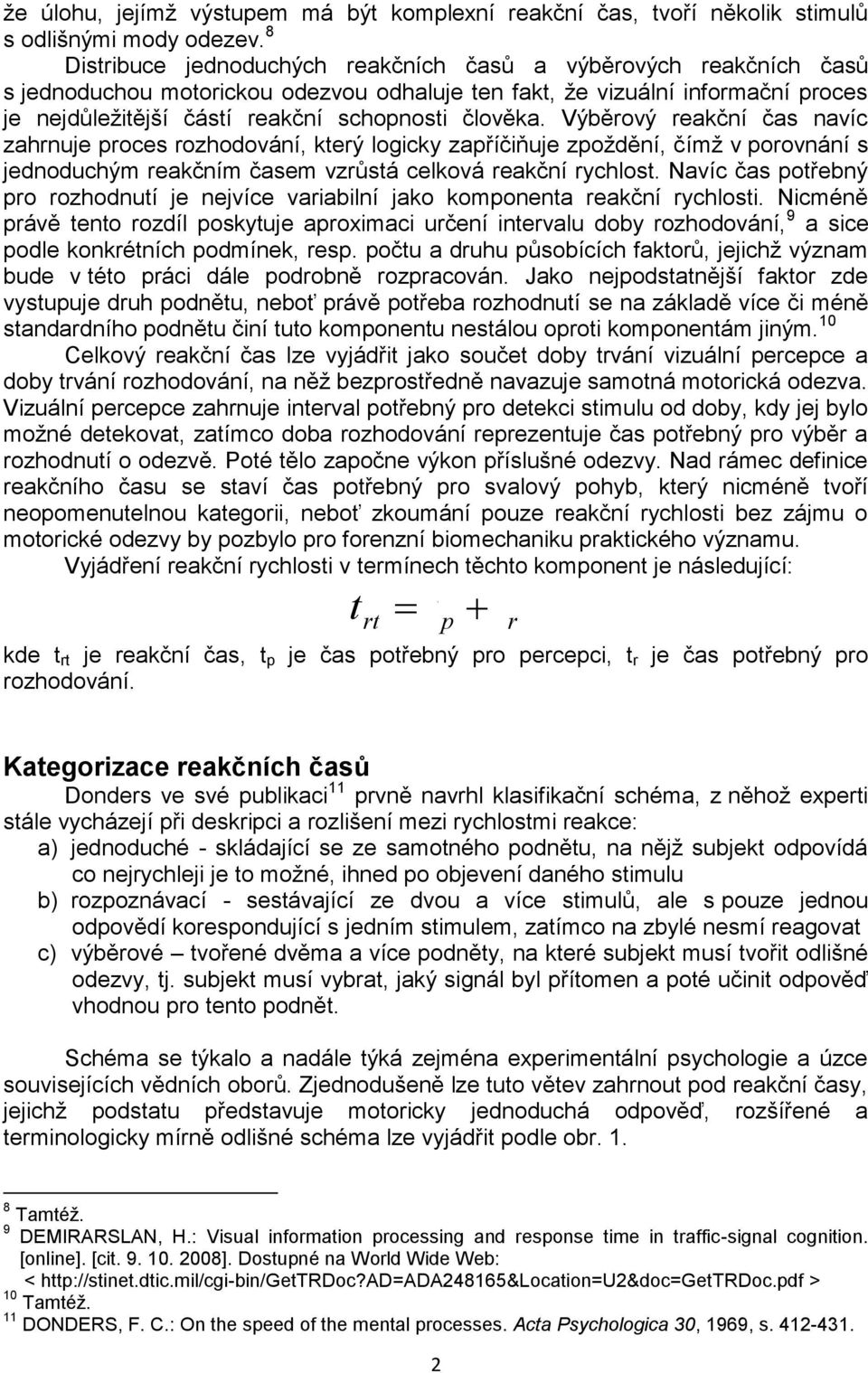 Výběrový reakční čas navíc zahrnuje proces rozhodování, kerý logicky zapříčiňuje zpoţdění, čímţ v porovnání s jednoduchým reakčním časem vzrůsá celková reakční rychlos.