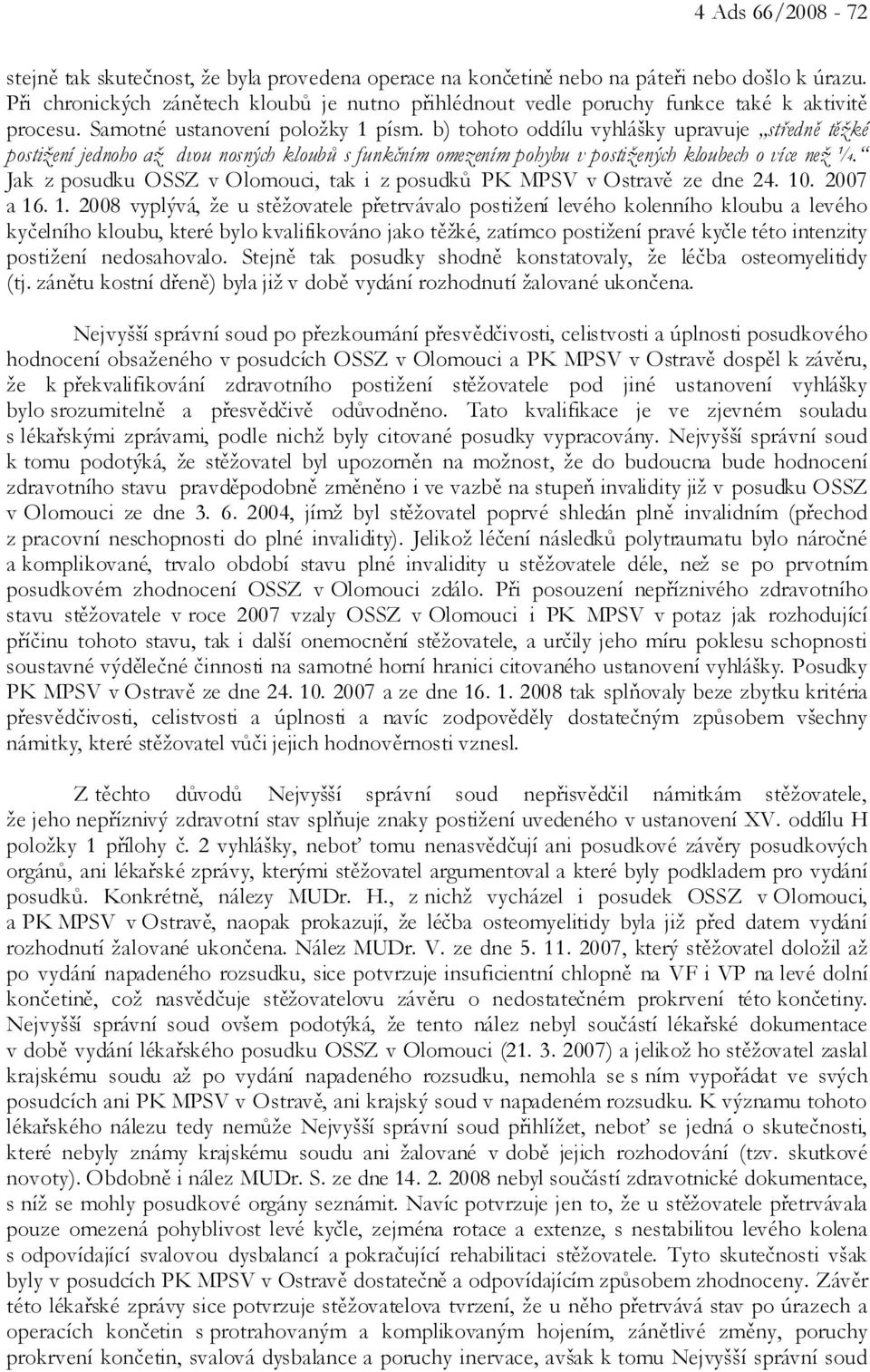 b) tohoto oddílu vyhlášky upravuje středně těžké postižení jednoho až dvou nosných kloubů s funkčním omezením pohybu v postižených kloubech o více než ¼.