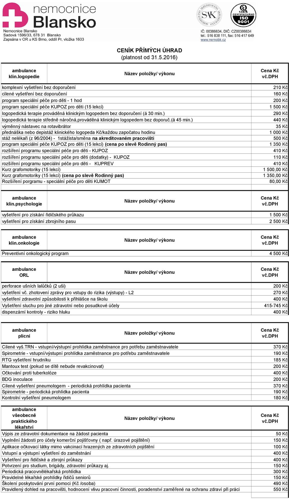 klinickým logopedem bez doporučení (á 30 min.) logopedická terapie středně náročná,prováděná klinickým logopedem bez doporuč.(á 45 min.