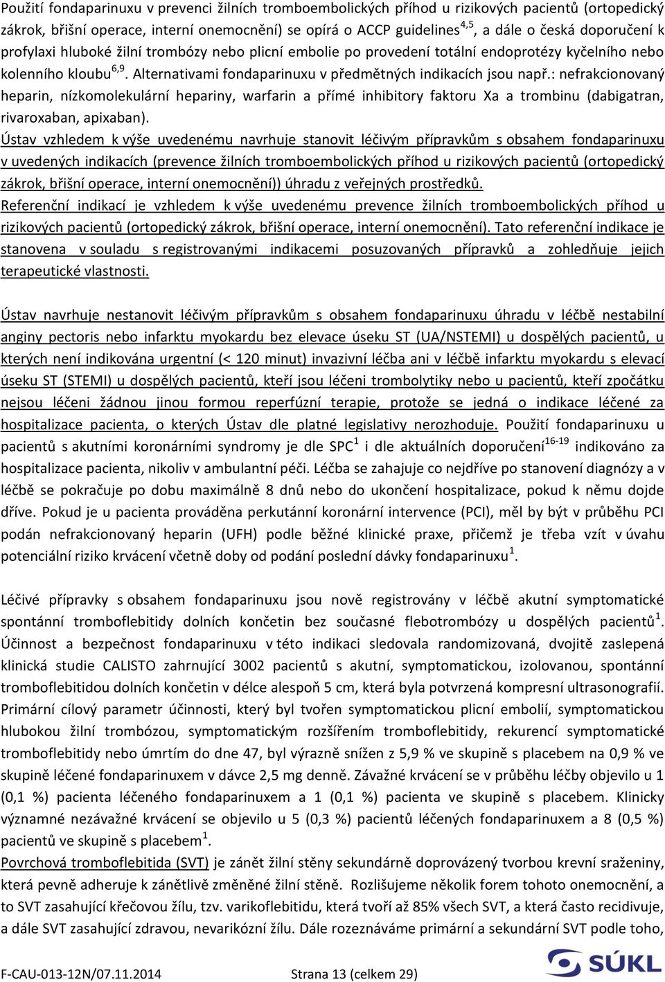 : nefrakcionovaný heparin, nízkomolekulární hepariny, warfarin a přímé inhibitory faktoru Xa a trombinu (dabigatran, rivaroxaban, apixaban).