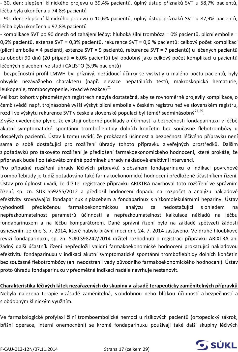 trombóza = 0% pacientů, plicní embolie = 0,6% pacientů, extenze SVT = 0,3% pacientů, rekurence SVT = 0,6 % pacientů: celkový počet komplikací (plicní embolie = 4 pacienti, extenze SVT = 9 pacientů,