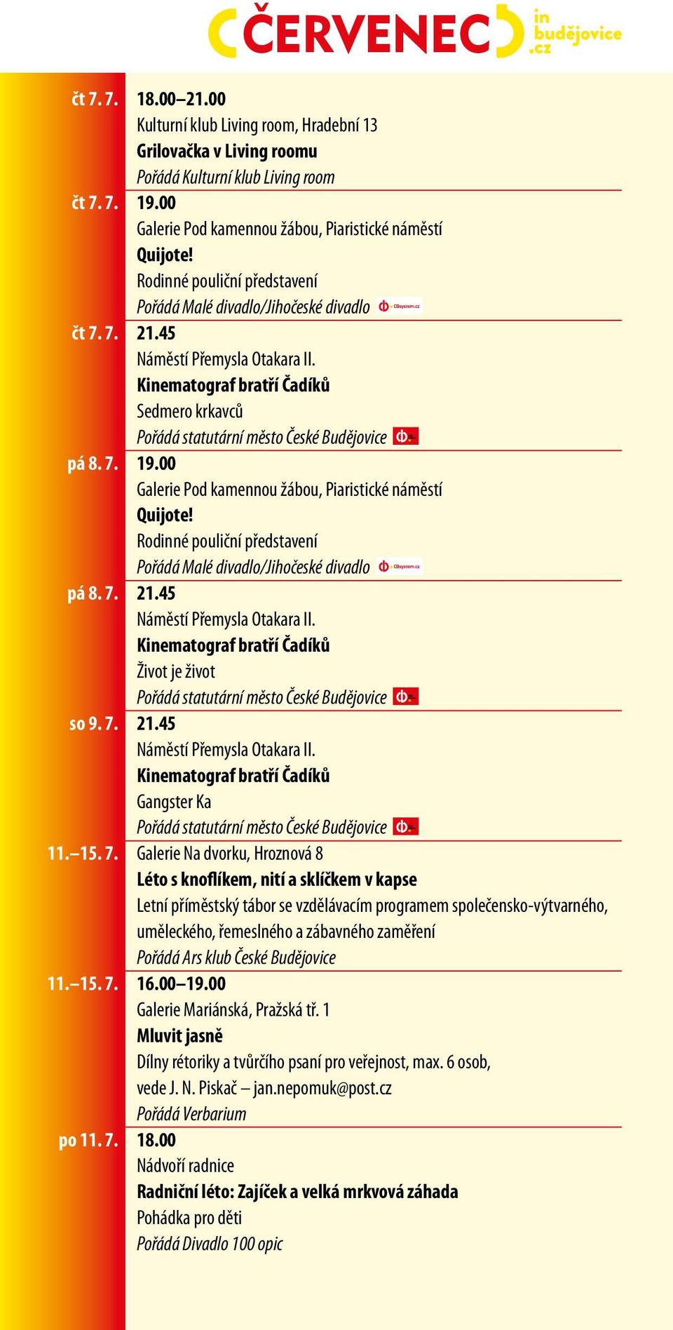 Rodinné pouliční představení Pořádá Malé divadlo/jihočeské divadlo pá 8. 7. 21.45 Náměstí Přemysla Otakara II. Kinematograf bratří Čadíků Život je život so 9. 7. 21.45 Náměstí Přemysla Otakara II. Kinematograf bratří Čadíků Gangster Ka 11.