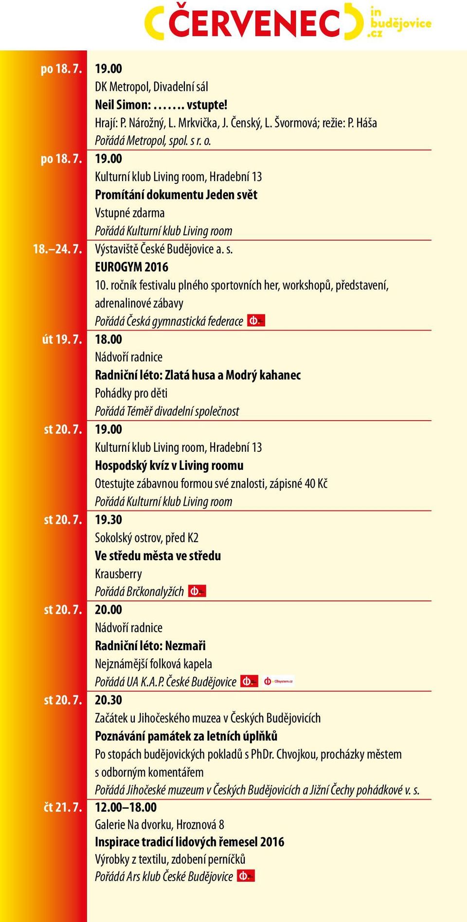 00 Radniční léto: Zlatá husa a Modrý kahanec Pohádky pro děti Pořádá Téměř divadelní společnost st 20. 7. 19.