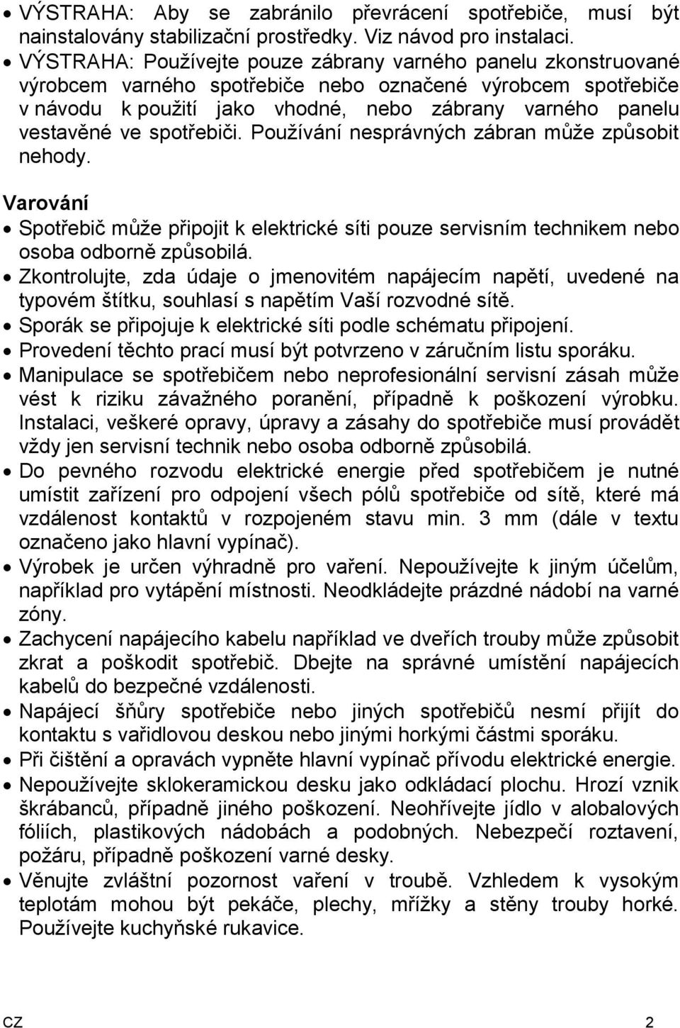 spotřebiči. Používání nesprávných zábran může způsobit nehody. Varování Spotřebič může připojit k elektrické síti pouze servisním technikem nebo osoba odborně způsobilá.