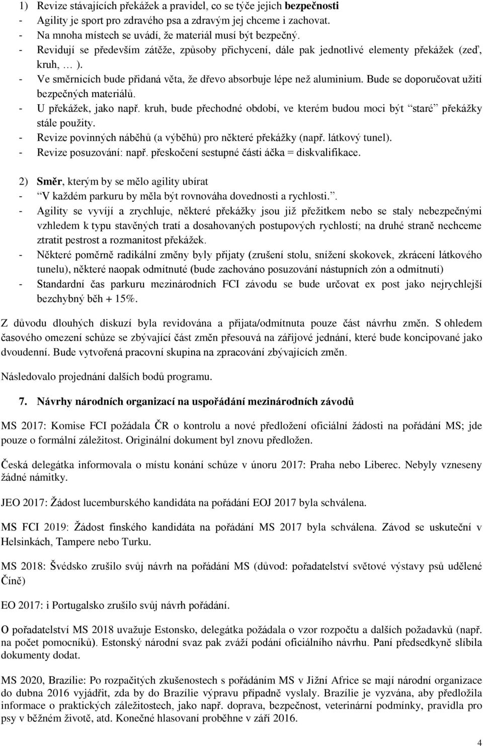 - Ve směrnicích bude přidaná věta, že dřevo absorbuje lépe než aluminium. Bude se doporučovat užití bezpečných materiálů. - U překážek, jako např.