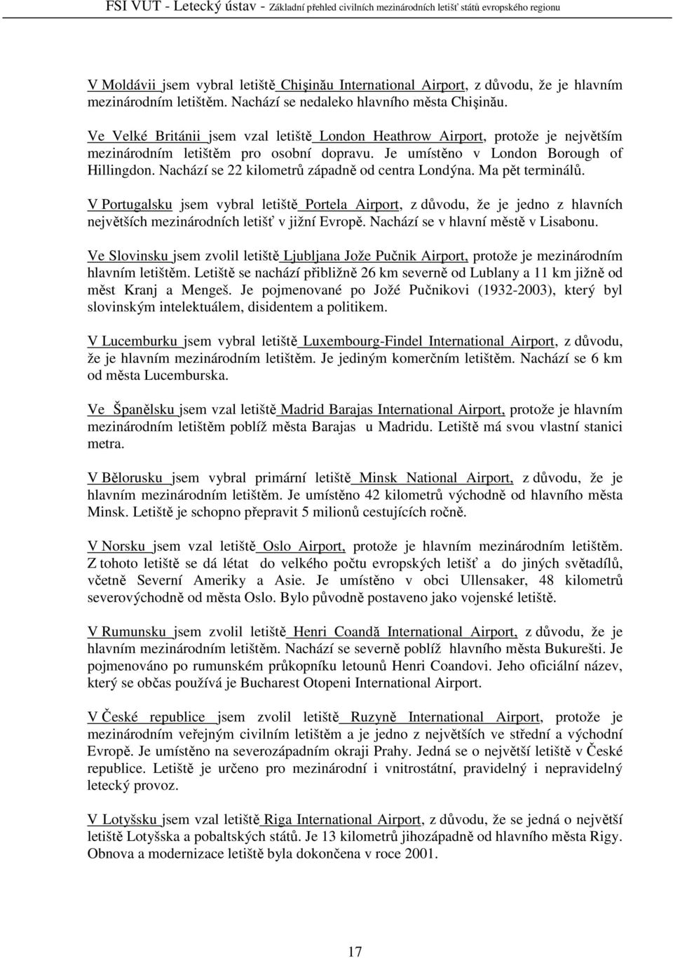 Je umístěno v London Borough of Hillingdon. Nachází se 22 kilometrů západně od centra Londýna. Ma pět terminálů.