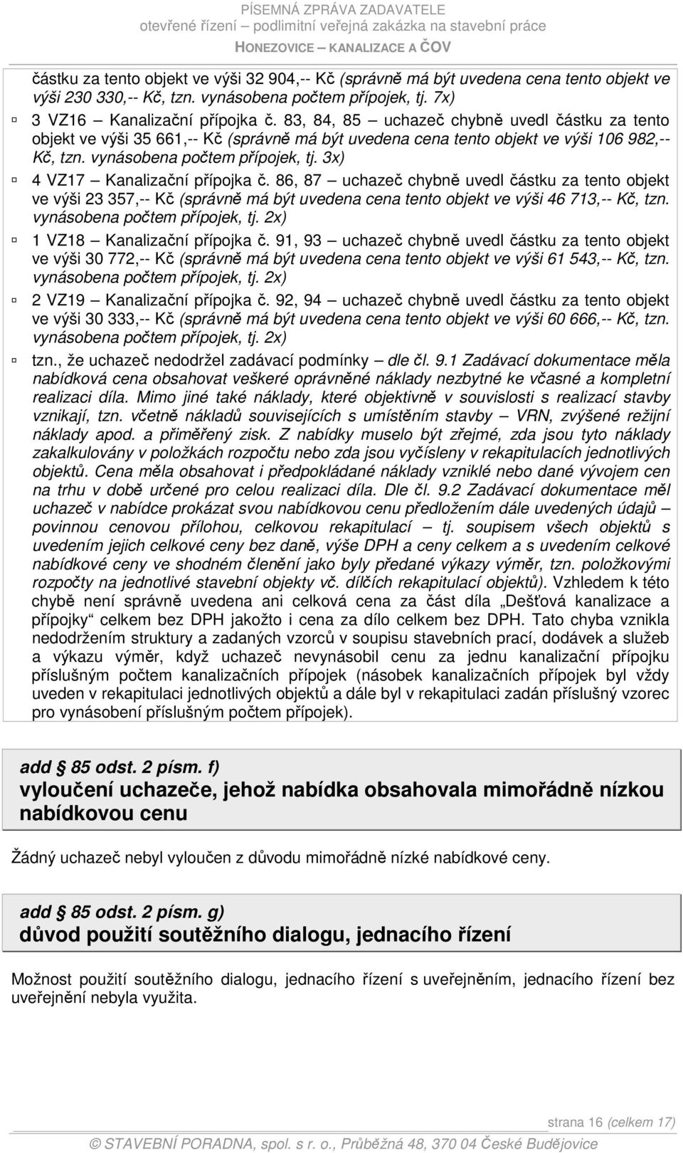 3x) 4 VZ17 Kanalizační přípojka č. 86, 87 uchazeč chybně uvedl částku za tento objekt ve výši 23 357,-- Kč (správně má být uvedena cena tento objekt ve výši 46 713,-- Kč, tzn.