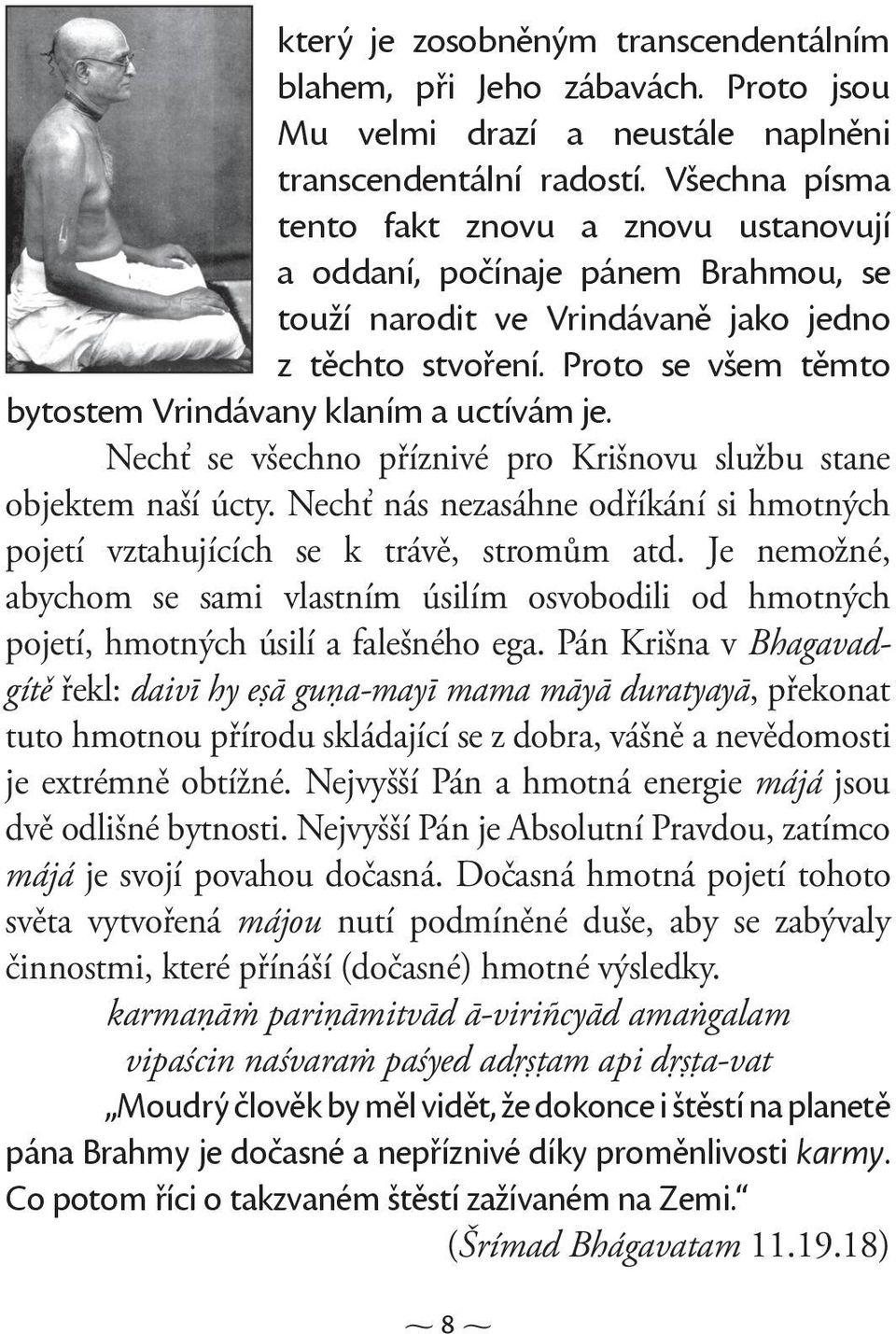 Proto se všem těmto bytostem Vrindávany klaním a uctívám je. Nechť se všechno příznivé pro Krišnovu službu stane objektem naší úcty.