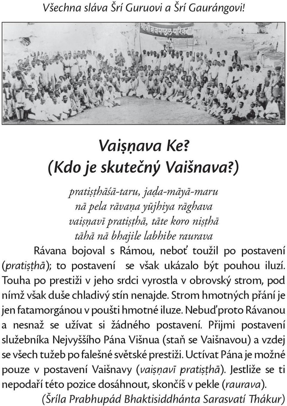 to postavení se však ukázalo být pouhou iluzí. Touha po prestiži v jeho srdci vyrostla v obrovský strom, pod nímž však duše chladivý stín nenajde.