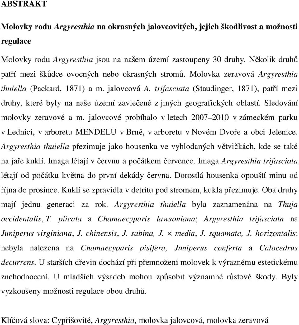 trifasciata (Staudinger, 1871), patří mezi druhy, které byly na naše území zavlečené z jiných geografických oblastí. Sledování molovky zeravové a m.