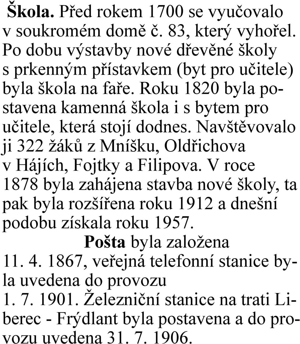 Roku 1820 byla postavena kamenná škola i s bytem pro učitele, která stojí dodnes. Navštěvovalo ji 322 žáků z Mníšku, Oldřichova v Hájích, Fojtky a Filipova.