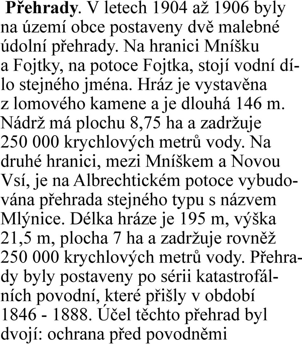 Nádrž má plochu 8,75 ha a zadržuje 250 000 krychlových metrů vody.