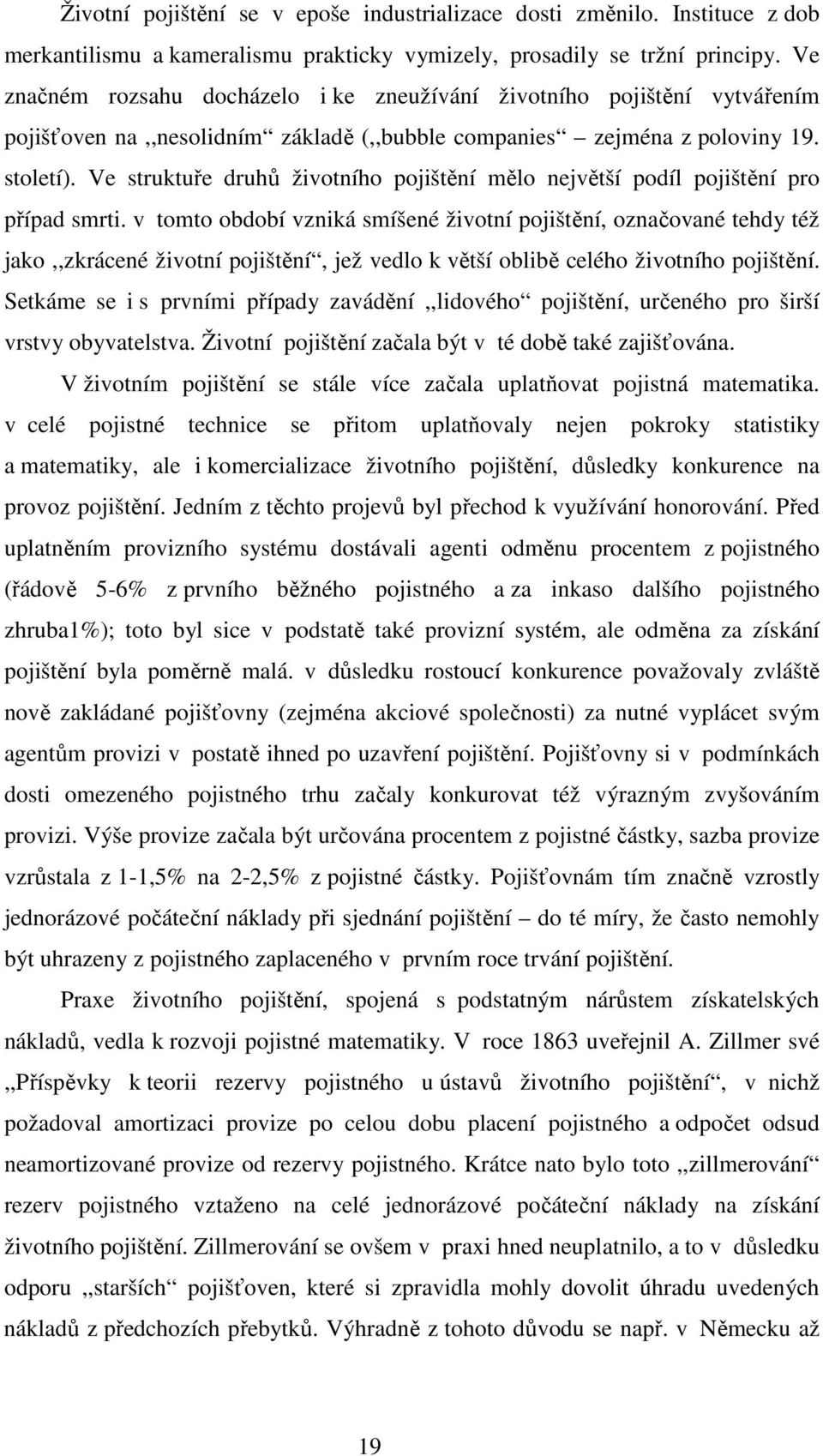 Ve struktuře druhů životního pojištění mělo největší podíl pojištění pro případ smrti.