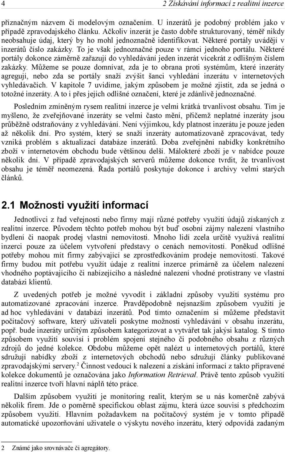 To je však jednoznačné pouze v rámci jednoho portálu. Některé portály dokonce záměrně zařazují do vyhledávání jeden inzerát vícekrát z odlišným číslem zakázky.