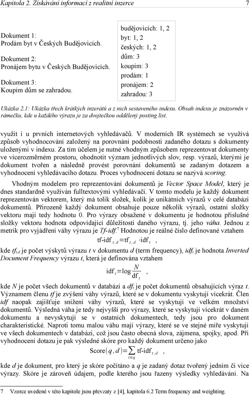 Obsah indexu je znázorněn v rámečku, kde u každého výrazu je za dvojtečkou oddělený posting list. využit i u prvních internetových vyhledávačů.