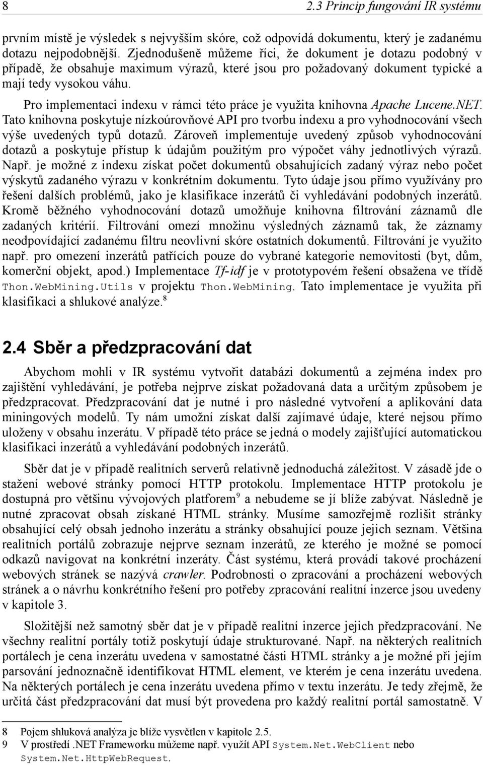 Pro implementaci indexu v rámci této práce je využita knihovna Apache Lucene.NET. Tato knihovna poskytuje nízkoúrovňové API pro tvorbu indexu a pro vyhodnocování všech výše uvedených typů dotazů.