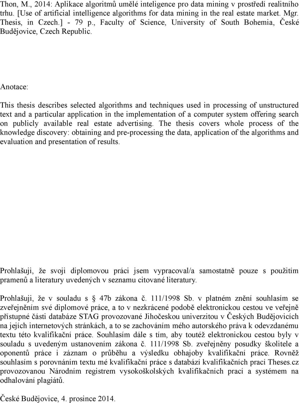 Anotace: This thesis describes selected algorithms and techniques used in processing of unstructured text and a particular application in the implementation of a computer system offering search on