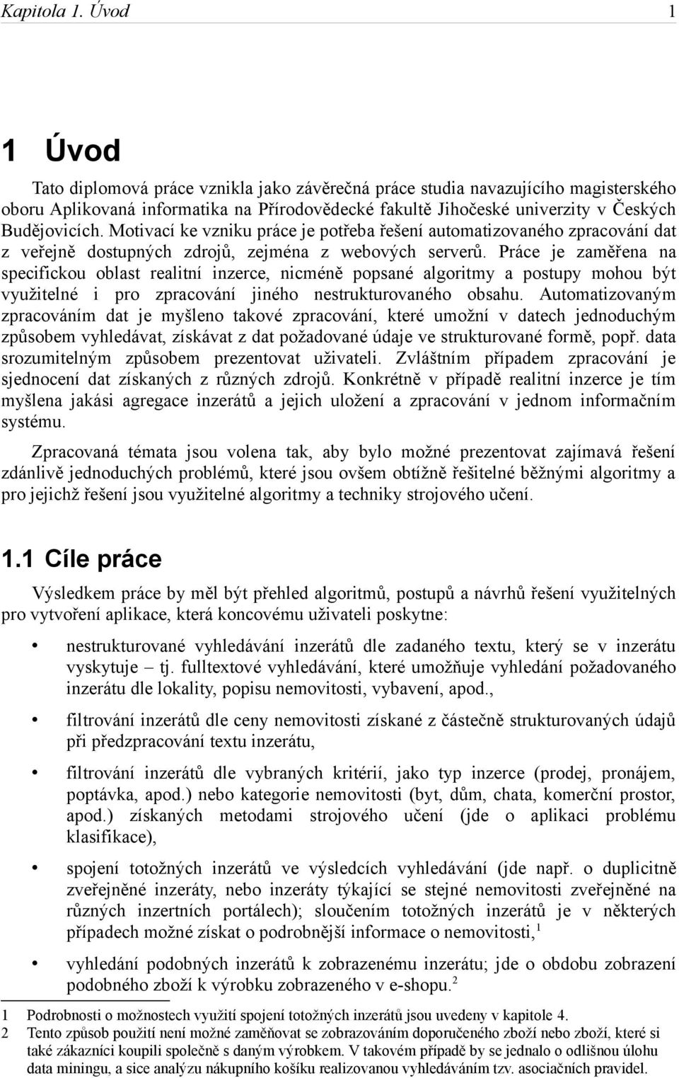 Motivací ke vzniku práce je potřeba řešení automatizovaného zpracování dat z veřejně dostupných zdrojů, zejména z webových serverů.