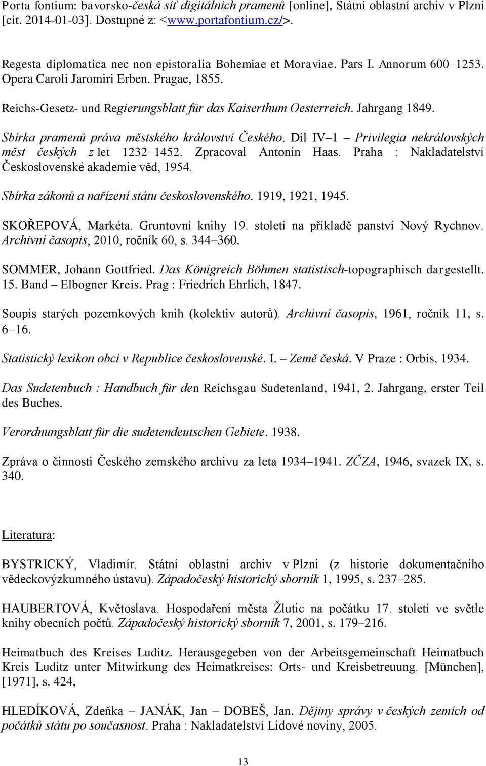 Jahrgang 1849. Sbírka pramenů práva městského království Českého. Díl IV 1 Privilegia nekrálovských měst českých z let 1232 1452. Zpracoval Antonín Haas.