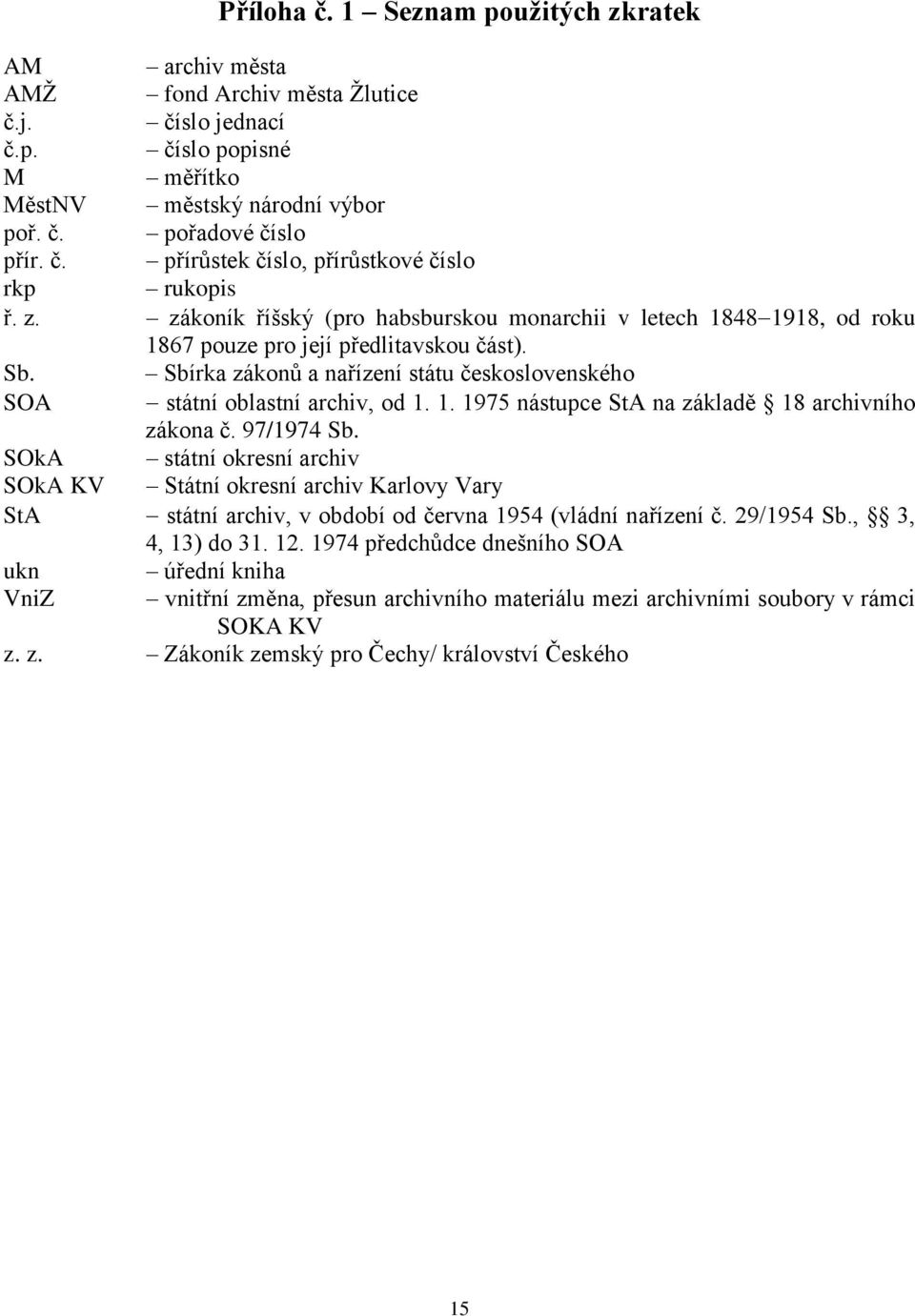 1. 1975 nástupce StA na základě 18 archivního zákona č. 97/1974 Sb. SOkA státní okresní archiv SOkA KV Státní okresní archiv Karlovy Vary StA státní archiv, v období od června 1954 (vládní nařízení č.