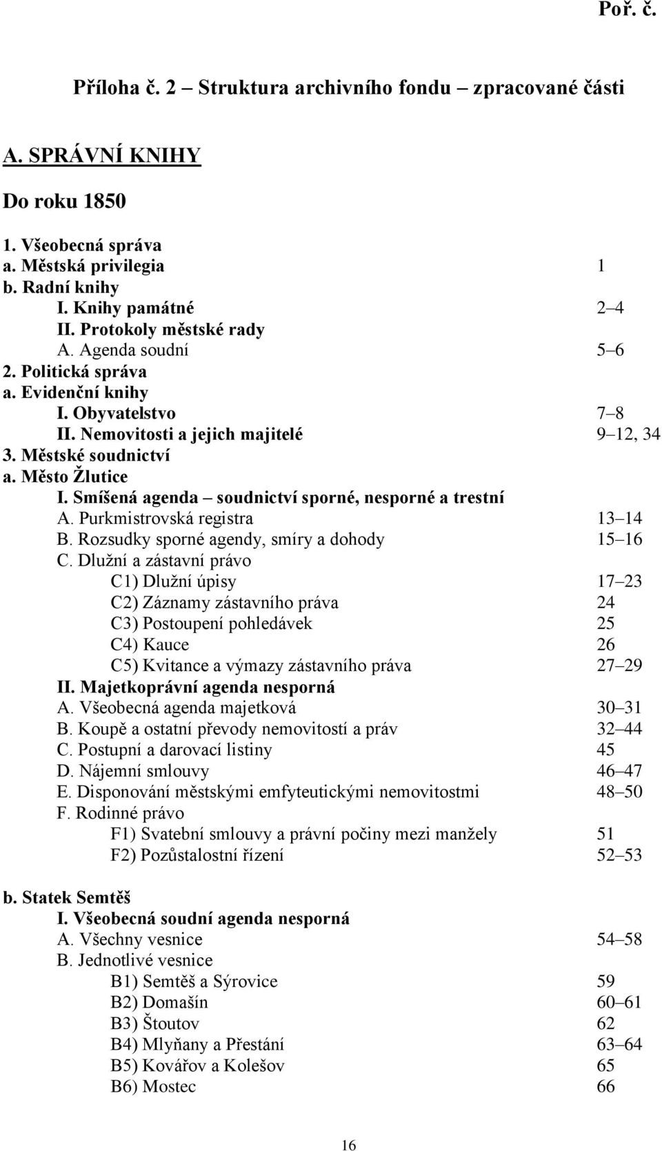 Smíšená agenda soudnictví sporné, nesporné a trestní A. Purkmistrovská registra 13 14 B. Rozsudky sporné agendy, smíry a dohody 15 16 C.