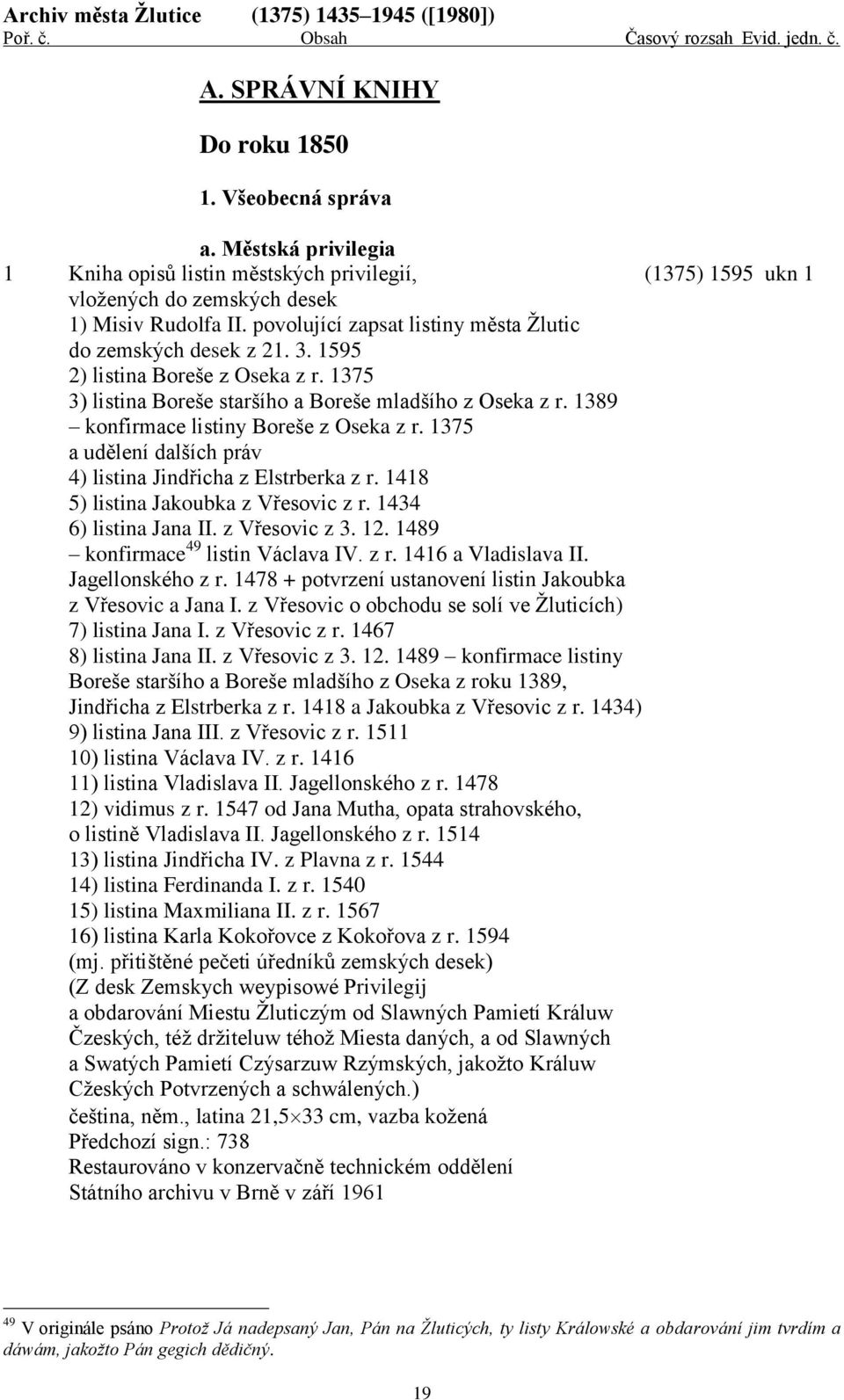 1595 2) listina Boreše z Oseka z r. 1375 3) listina Boreše staršího a Boreše mladšího z Oseka z r. 1389 konfirmace listiny Boreše z Oseka z r.