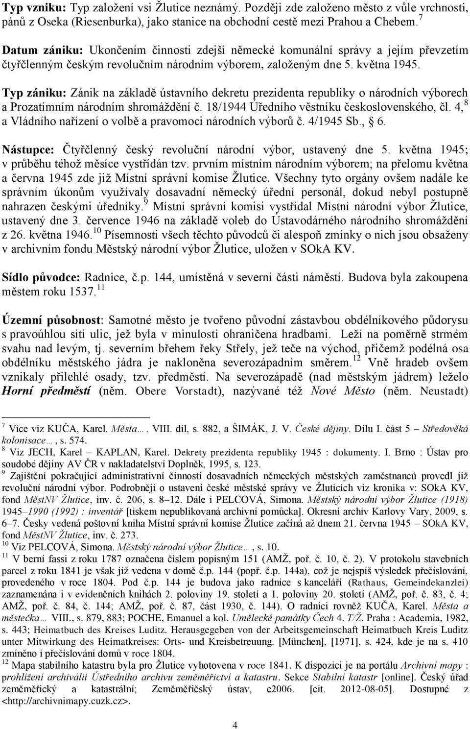 Typ zániku: Zánik na základě ústavního dekretu prezidenta republiky o národních výborech a Prozatímním národním shromáždění č. 18/1944 Úředního věstníku československého, čl.