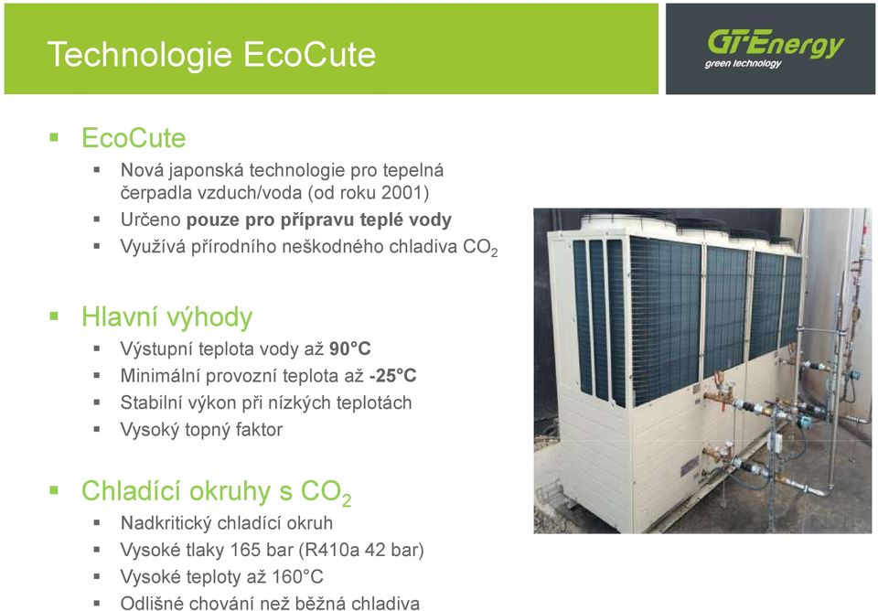 Minimální provozní teplota až -25 C Stabilní výkon při nízkých teplotách Vysoký topný faktor Chladící okruhy s CO 2