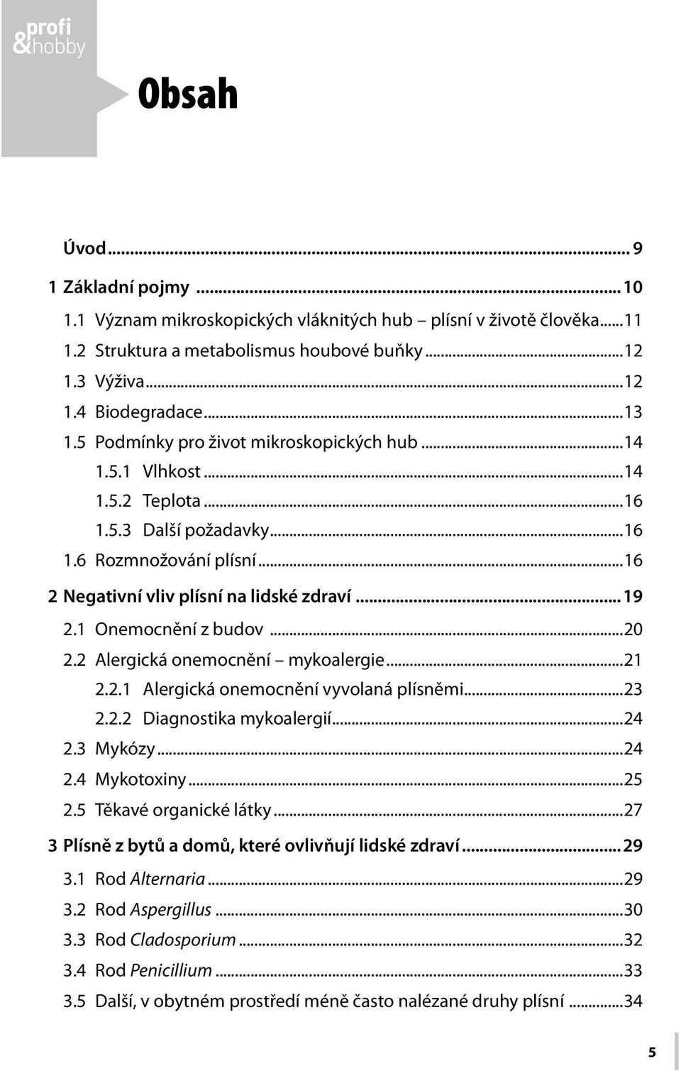 1 Onemocnění z budov...20 2.2 Alergická onemocnění mykoalergie...21 2.2.1 Alergická onemocnění vyvolaná plísněmi...23 2.2.2 Diagnostika mykoalergií...24 2.3 Mykózy...24 2.4 Mykotoxiny...25 2.