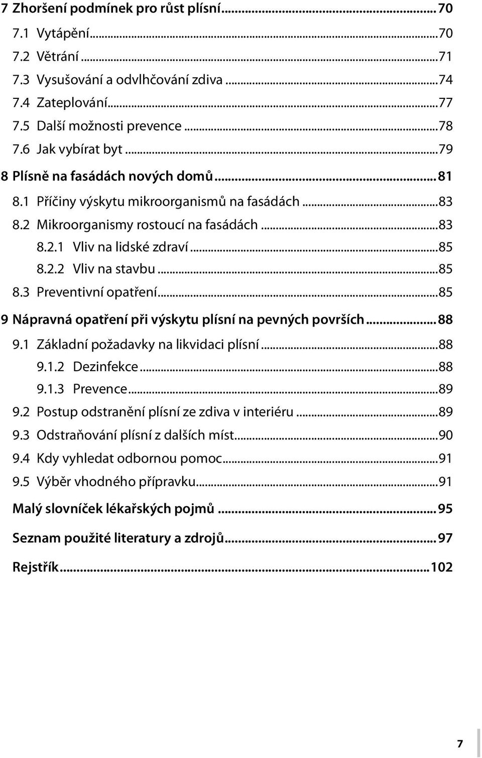 ..85 9 Nápravná opatření při výskytu plísní na pevných površích...88 9.1 Základní požadavky na likvidaci plísní...88 9.1.2 Dezinfekce...88 9.1.3 Prevence...89 9.