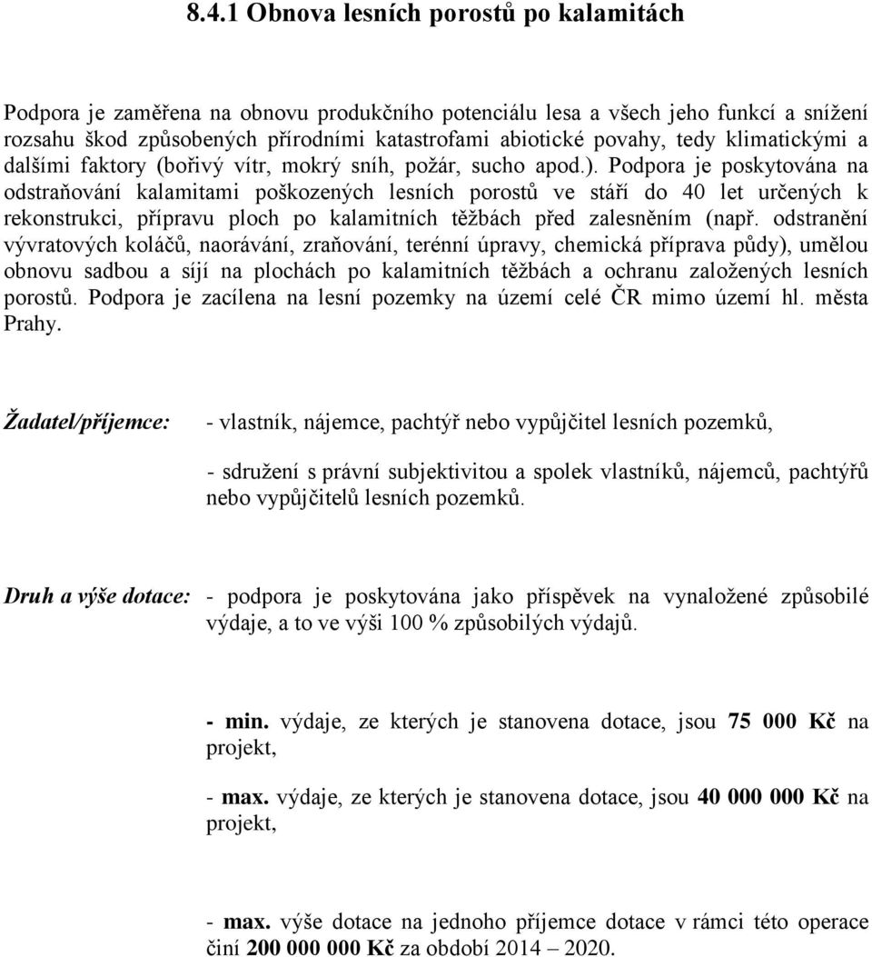 Podpora je poskytována na odstraňování kalamitami poškozených lesních porostů ve stáří do 40 let určených k rekonstrukci, přípravu ploch po kalamitních těžbách před zalesněním (např.